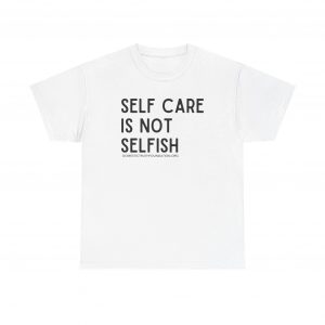 Self-Care is not Selfish Unisex Heavy Cotton Tee